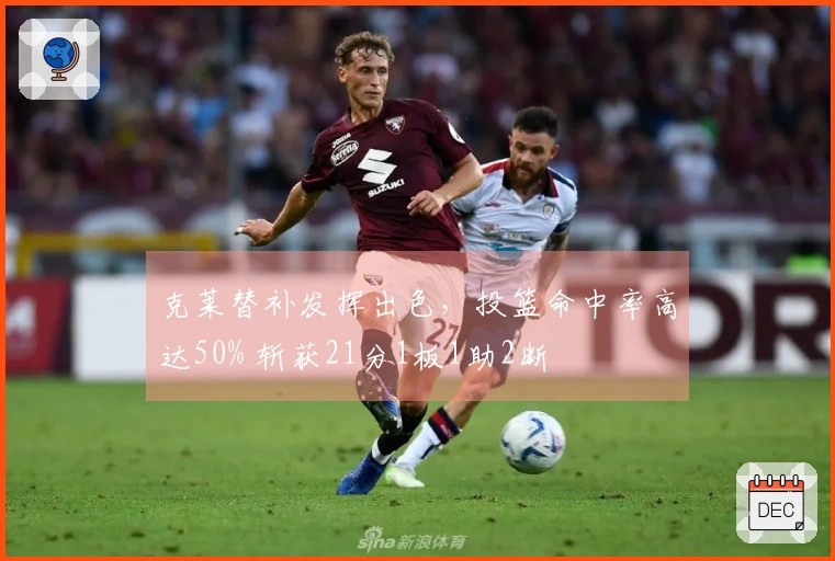 克莱替补发挥出色，投篮命中率高达50% 斩获21分1板1助2断