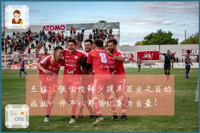 王猛：张伯伦鲜少提及百分之百的成就，并不以那场比赛为自豪！